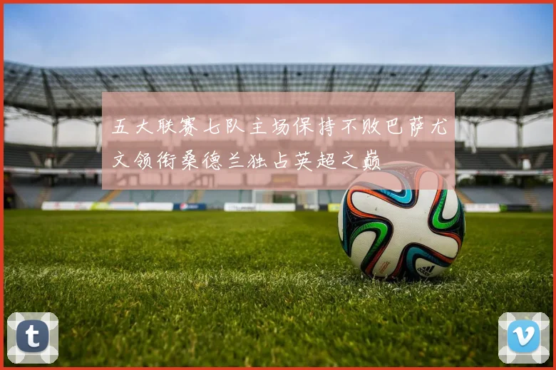 五大联赛七队主场保持不败巴萨尤文领衔桑德兰独占英超之巅