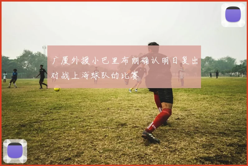 广厦外援小巴里布朗确认明日复出对战上海球队的比赛