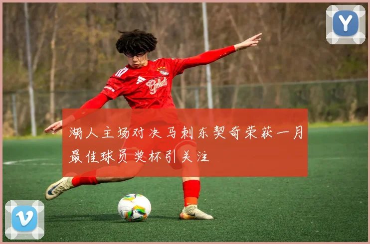 湖人主场对决马刺东契奇荣获一月最佳球员奖杯引关注