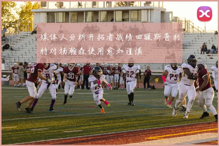 媒体人分析开拓者战绩回暖斯普利特对杨瀚森使用愈加谨慎