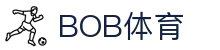 bob体育-BOB体育-全球足球赛事直播与分析|英超、欧冠、中超全覆盖